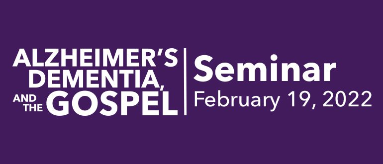 Alzheimer’s, Dementia, And The Gospel Seminar 2022